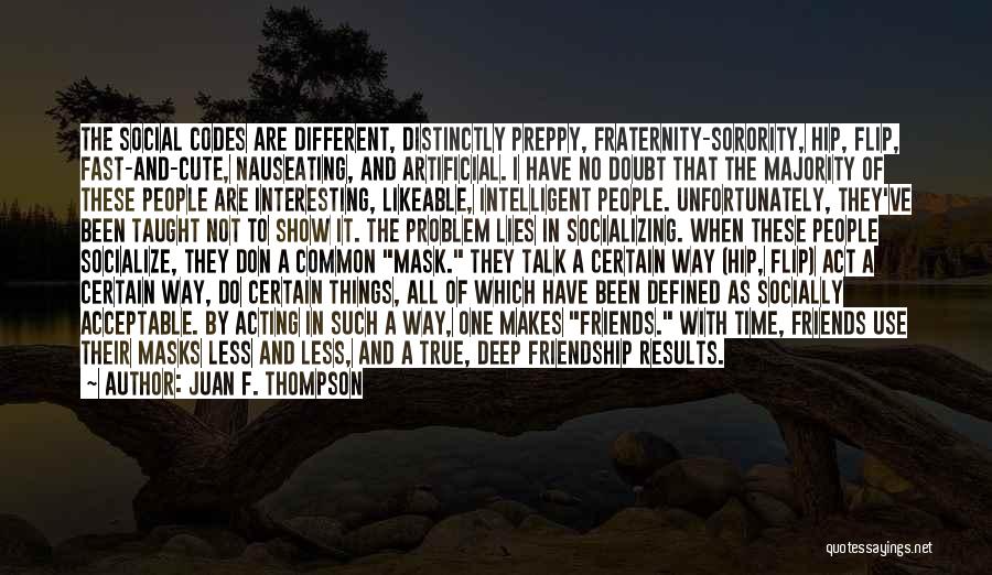 Juan F. Thompson Quotes: The Social Codes Are Different, Distinctly Preppy, Fraternity-sorority, Hip, Flip, Fast-and-cute, Nauseating, And Artificial. I Have No Doubt That The