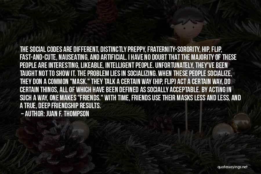 Juan F. Thompson Quotes: The Social Codes Are Different, Distinctly Preppy, Fraternity-sorority, Hip, Flip, Fast-and-cute, Nauseating, And Artificial. I Have No Doubt That The