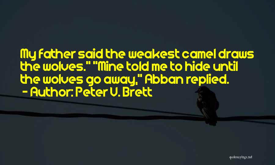 Peter V. Brett Quotes: My Father Said The Weakest Camel Draws The Wolves. Mine Told Me To Hide Until The Wolves Go Away, Abban