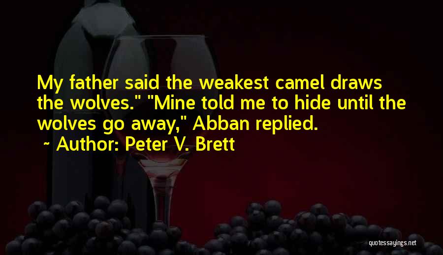 Peter V. Brett Quotes: My Father Said The Weakest Camel Draws The Wolves. Mine Told Me To Hide Until The Wolves Go Away, Abban