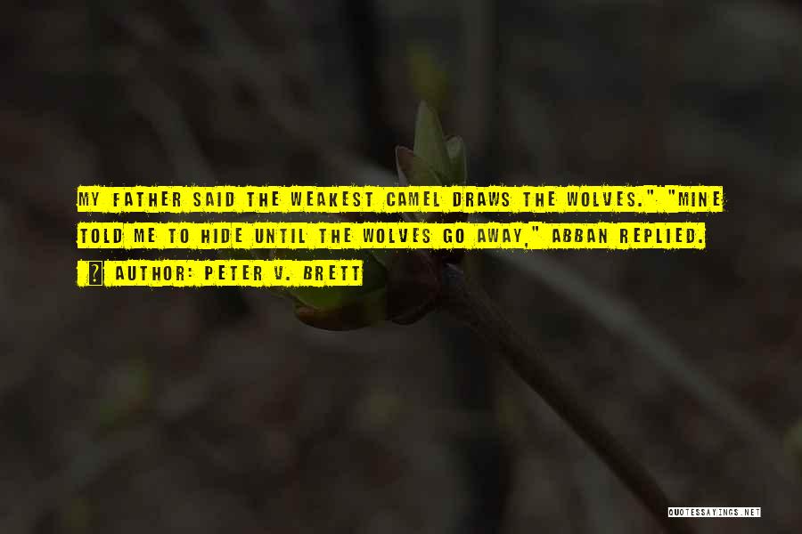 Peter V. Brett Quotes: My Father Said The Weakest Camel Draws The Wolves. Mine Told Me To Hide Until The Wolves Go Away, Abban