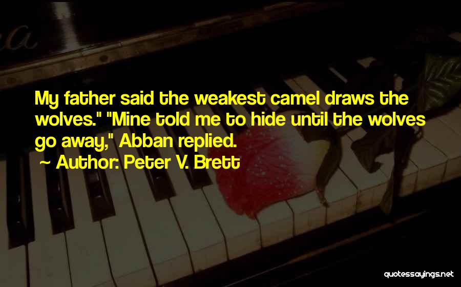 Peter V. Brett Quotes: My Father Said The Weakest Camel Draws The Wolves. Mine Told Me To Hide Until The Wolves Go Away, Abban