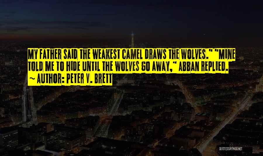 Peter V. Brett Quotes: My Father Said The Weakest Camel Draws The Wolves. Mine Told Me To Hide Until The Wolves Go Away, Abban