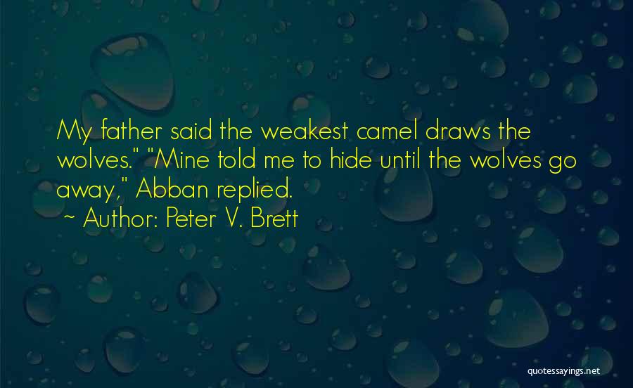 Peter V. Brett Quotes: My Father Said The Weakest Camel Draws The Wolves. Mine Told Me To Hide Until The Wolves Go Away, Abban