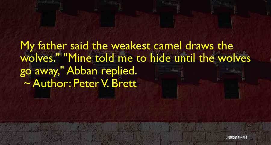 Peter V. Brett Quotes: My Father Said The Weakest Camel Draws The Wolves. Mine Told Me To Hide Until The Wolves Go Away, Abban