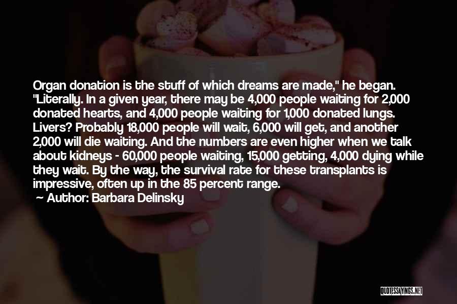 Barbara Delinsky Quotes: Organ Donation Is The Stuff Of Which Dreams Are Made, He Began. Literally. In A Given Year, There May Be