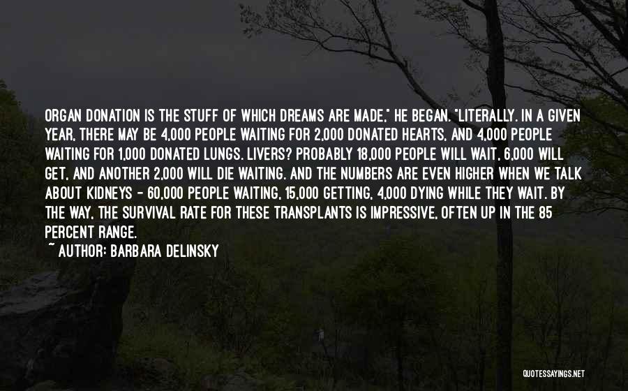 Barbara Delinsky Quotes: Organ Donation Is The Stuff Of Which Dreams Are Made, He Began. Literally. In A Given Year, There May Be