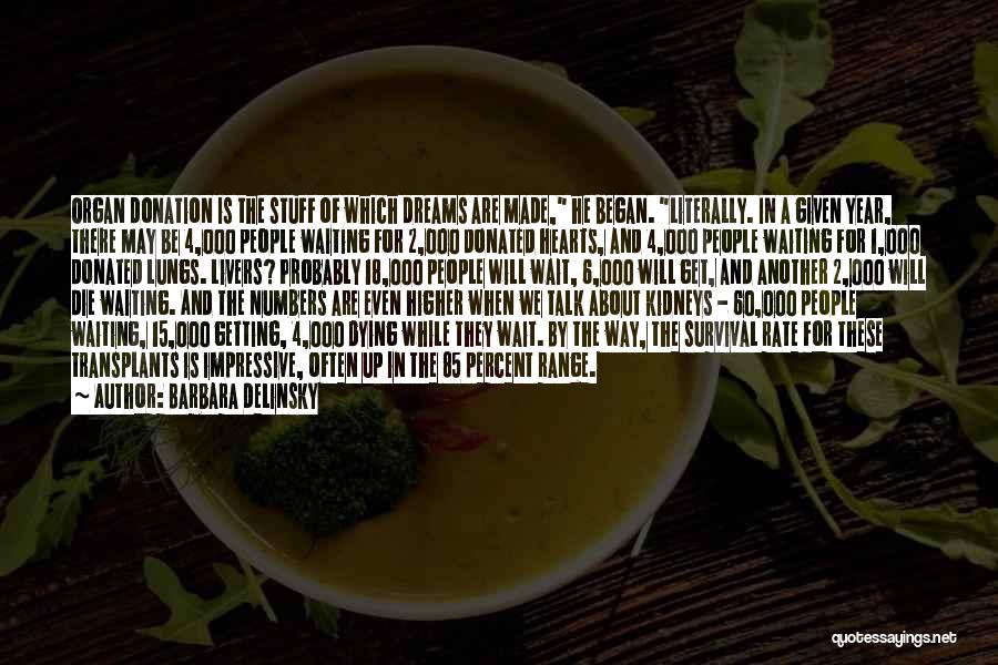 Barbara Delinsky Quotes: Organ Donation Is The Stuff Of Which Dreams Are Made, He Began. Literally. In A Given Year, There May Be