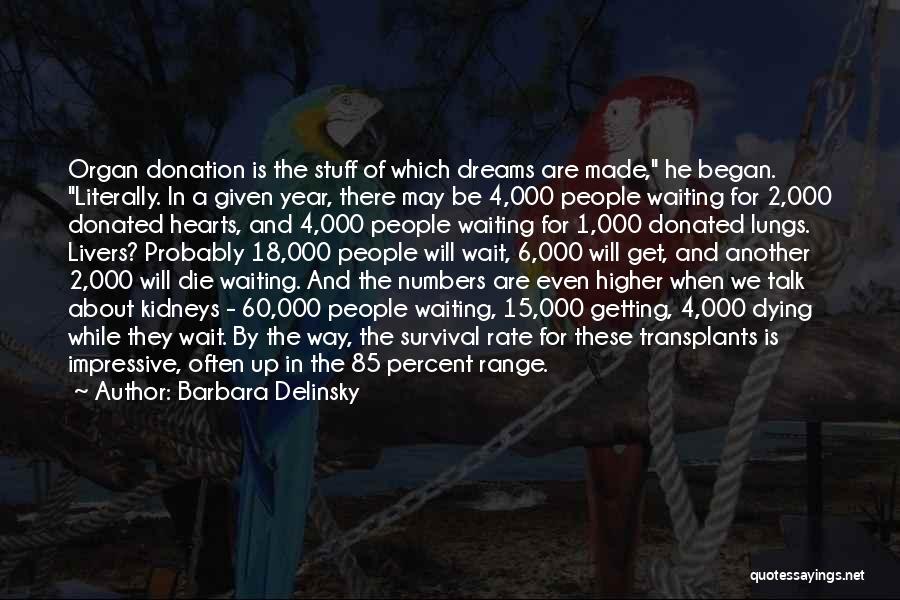 Barbara Delinsky Quotes: Organ Donation Is The Stuff Of Which Dreams Are Made, He Began. Literally. In A Given Year, There May Be