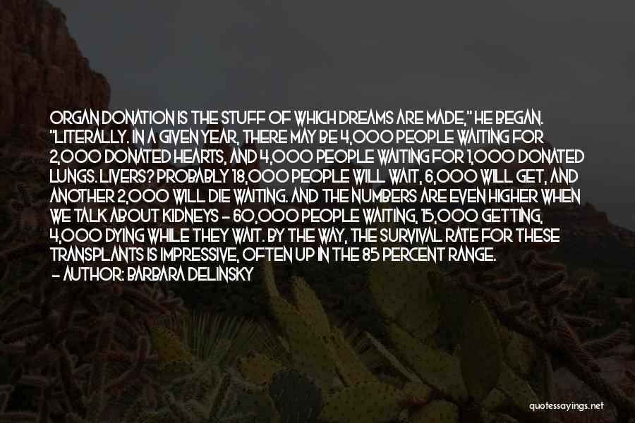 Barbara Delinsky Quotes: Organ Donation Is The Stuff Of Which Dreams Are Made, He Began. Literally. In A Given Year, There May Be