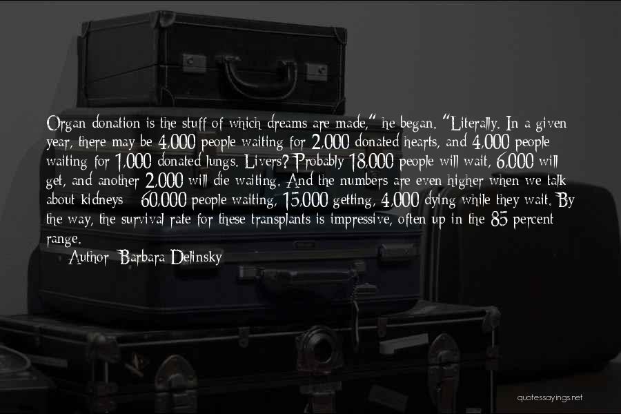 Barbara Delinsky Quotes: Organ Donation Is The Stuff Of Which Dreams Are Made, He Began. Literally. In A Given Year, There May Be