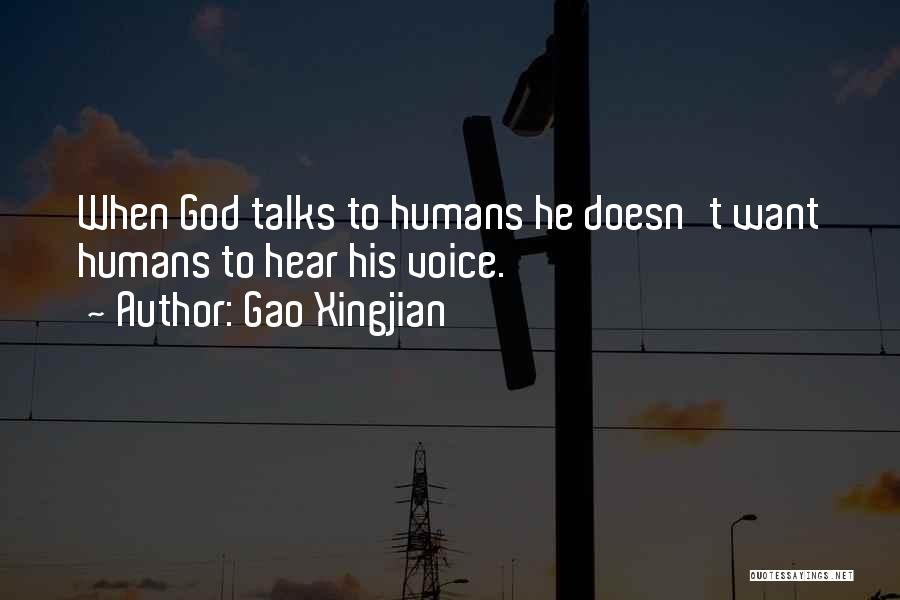 Gao Xingjian Quotes: When God Talks To Humans He Doesn't Want Humans To Hear His Voice.