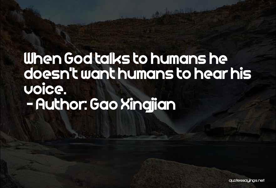 Gao Xingjian Quotes: When God Talks To Humans He Doesn't Want Humans To Hear His Voice.