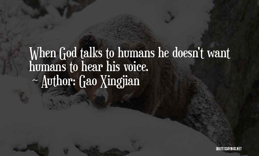 Gao Xingjian Quotes: When God Talks To Humans He Doesn't Want Humans To Hear His Voice.