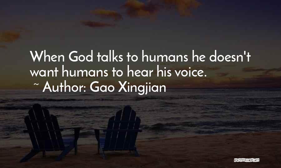 Gao Xingjian Quotes: When God Talks To Humans He Doesn't Want Humans To Hear His Voice.