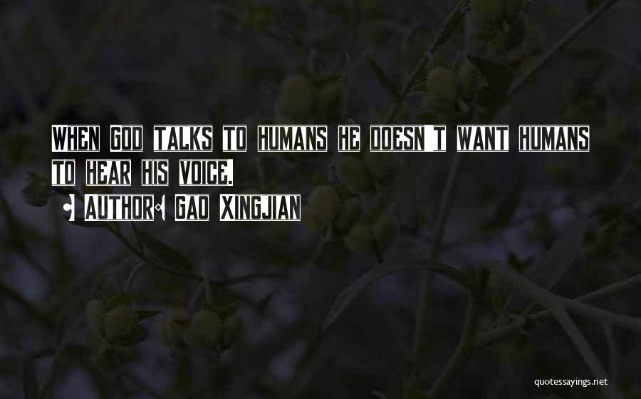 Gao Xingjian Quotes: When God Talks To Humans He Doesn't Want Humans To Hear His Voice.