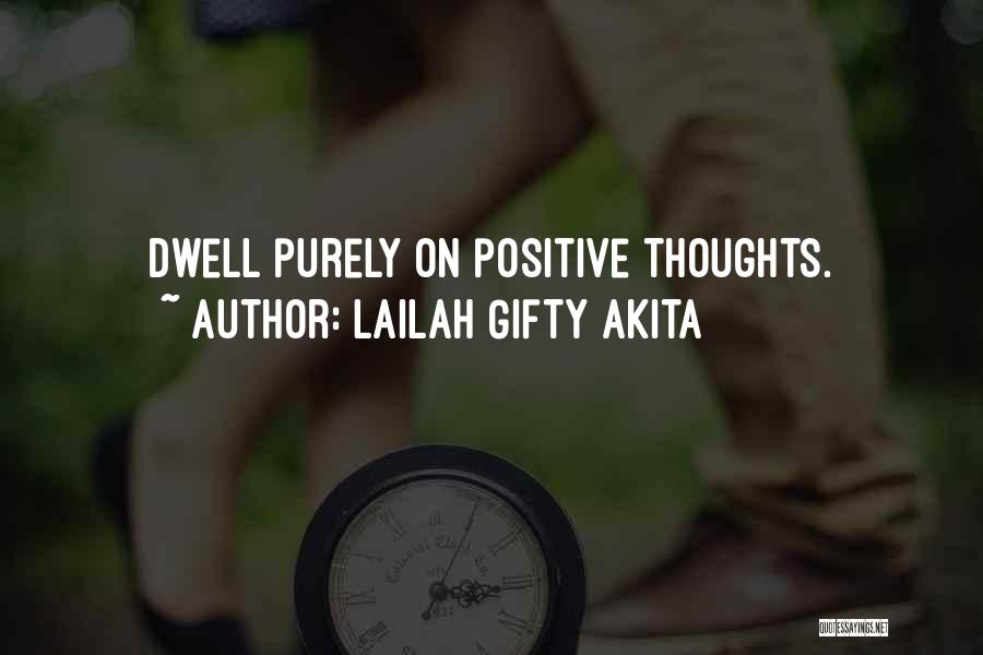 Lailah Gifty Akita Quotes: Dwell Purely On Positive Thoughts.