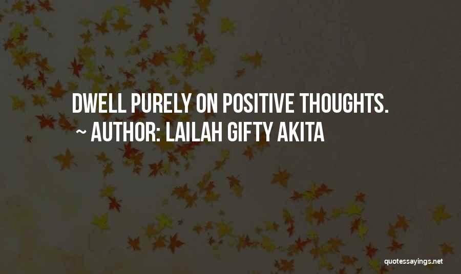 Lailah Gifty Akita Quotes: Dwell Purely On Positive Thoughts.