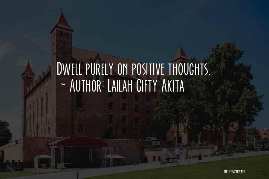 Lailah Gifty Akita Quotes: Dwell Purely On Positive Thoughts.