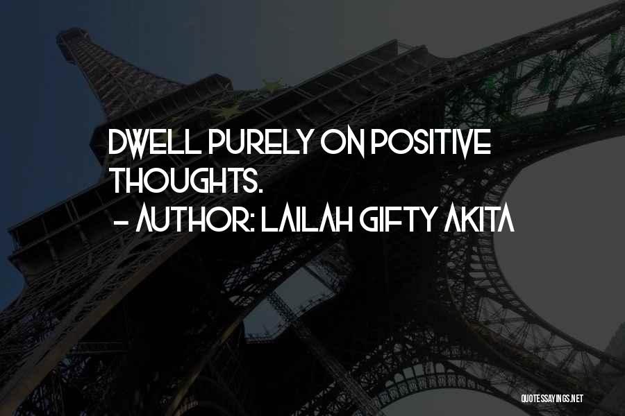 Lailah Gifty Akita Quotes: Dwell Purely On Positive Thoughts.