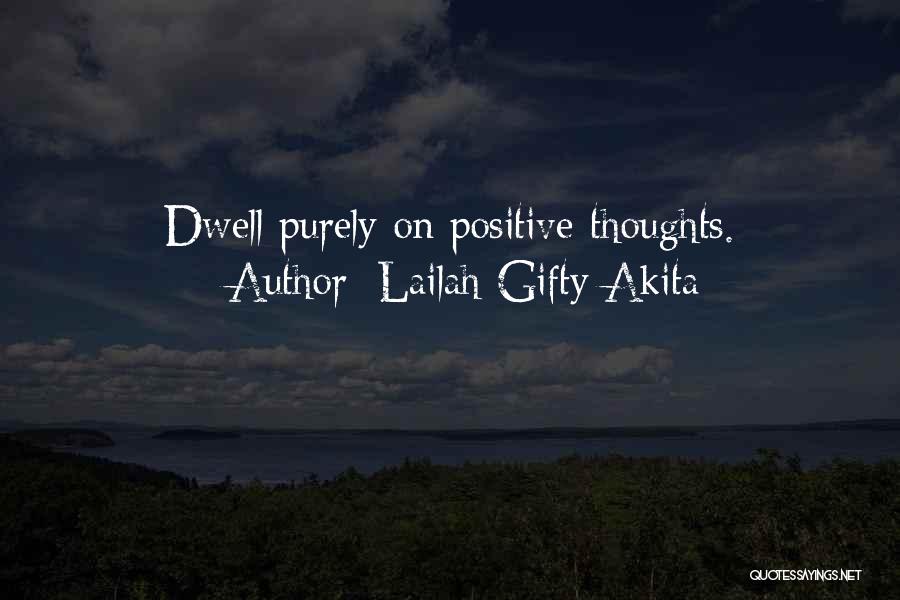 Lailah Gifty Akita Quotes: Dwell Purely On Positive Thoughts.
