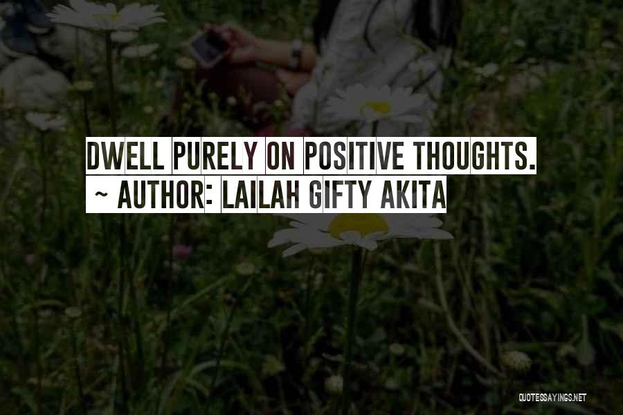 Lailah Gifty Akita Quotes: Dwell Purely On Positive Thoughts.