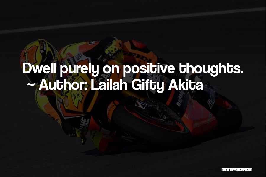 Lailah Gifty Akita Quotes: Dwell Purely On Positive Thoughts.