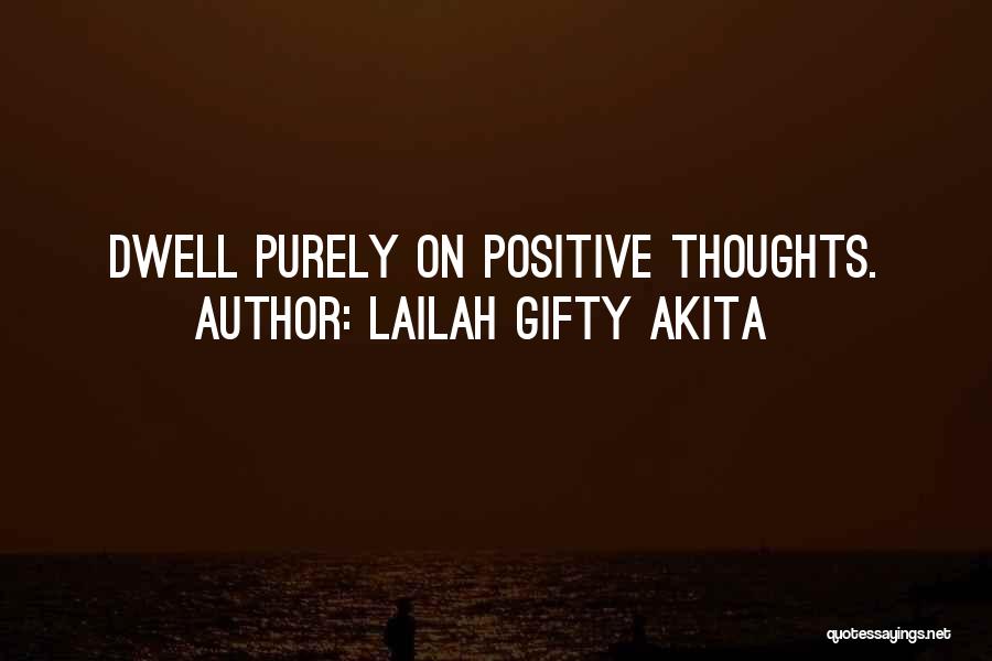 Lailah Gifty Akita Quotes: Dwell Purely On Positive Thoughts.