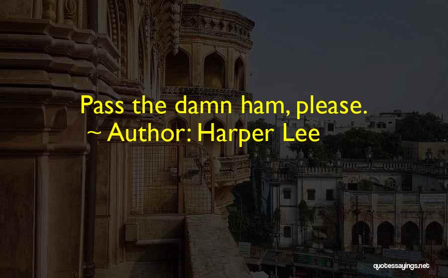Harper Lee Quotes: Pass The Damn Ham, Please.