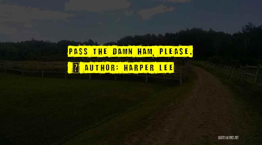 Harper Lee Quotes: Pass The Damn Ham, Please.