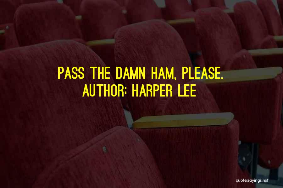 Harper Lee Quotes: Pass The Damn Ham, Please.