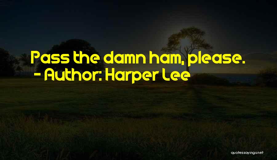 Harper Lee Quotes: Pass The Damn Ham, Please.