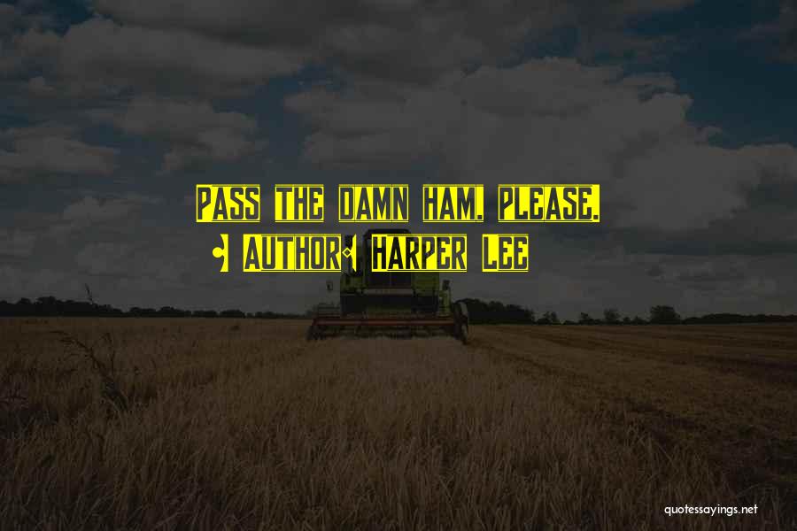 Harper Lee Quotes: Pass The Damn Ham, Please.