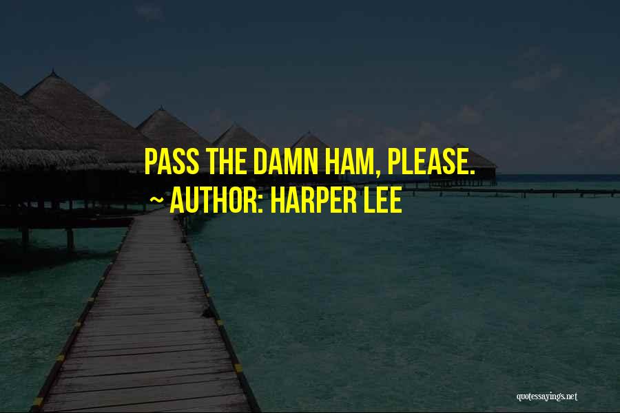 Harper Lee Quotes: Pass The Damn Ham, Please.
