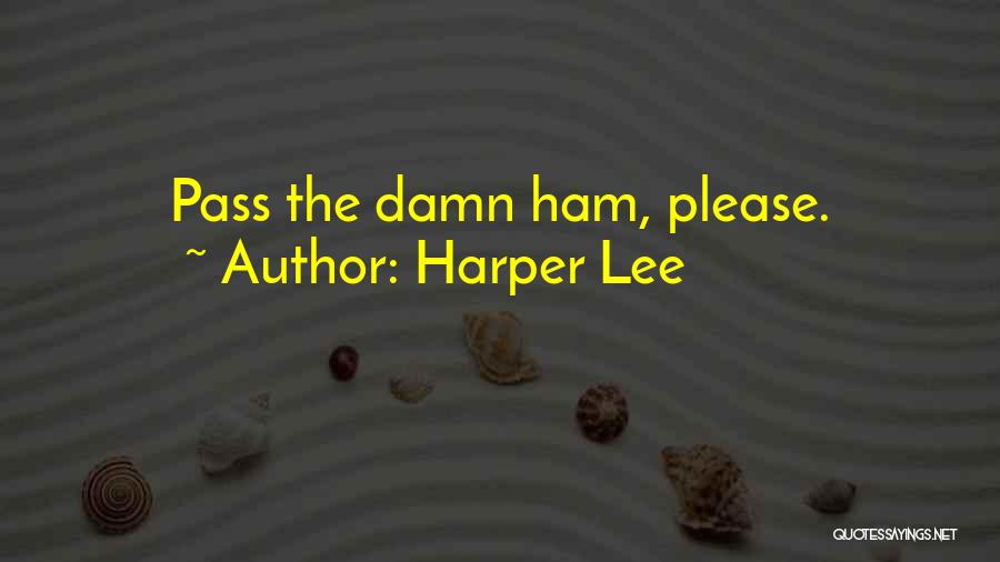 Harper Lee Quotes: Pass The Damn Ham, Please.