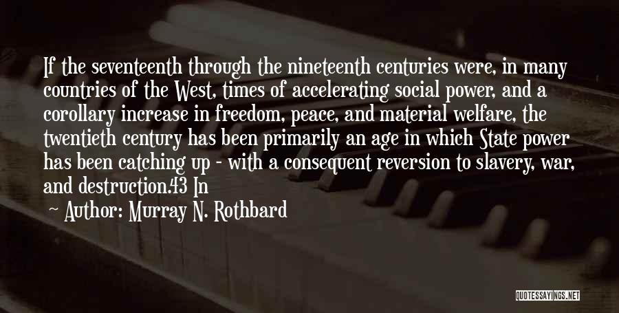 Murray N. Rothbard Quotes: If The Seventeenth Through The Nineteenth Centuries Were, In Many Countries Of The West, Times Of Accelerating Social Power, And