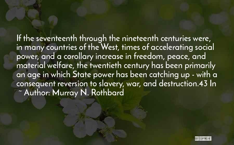 Murray N. Rothbard Quotes: If The Seventeenth Through The Nineteenth Centuries Were, In Many Countries Of The West, Times Of Accelerating Social Power, And