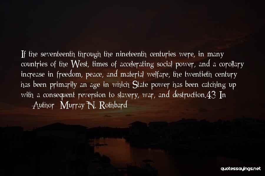 Murray N. Rothbard Quotes: If The Seventeenth Through The Nineteenth Centuries Were, In Many Countries Of The West, Times Of Accelerating Social Power, And