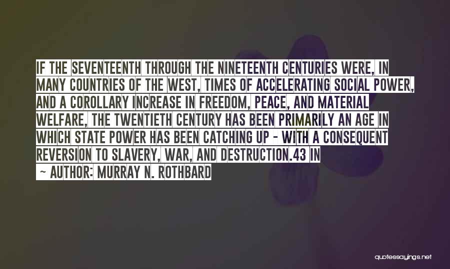 Murray N. Rothbard Quotes: If The Seventeenth Through The Nineteenth Centuries Were, In Many Countries Of The West, Times Of Accelerating Social Power, And