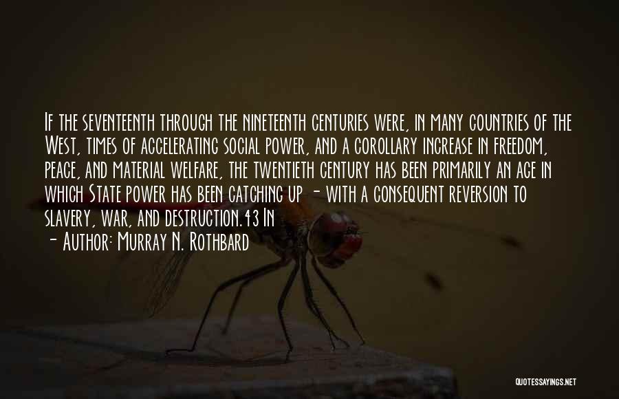 Murray N. Rothbard Quotes: If The Seventeenth Through The Nineteenth Centuries Were, In Many Countries Of The West, Times Of Accelerating Social Power, And