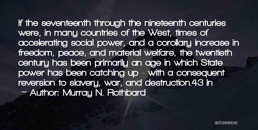 Murray N. Rothbard Quotes: If The Seventeenth Through The Nineteenth Centuries Were, In Many Countries Of The West, Times Of Accelerating Social Power, And