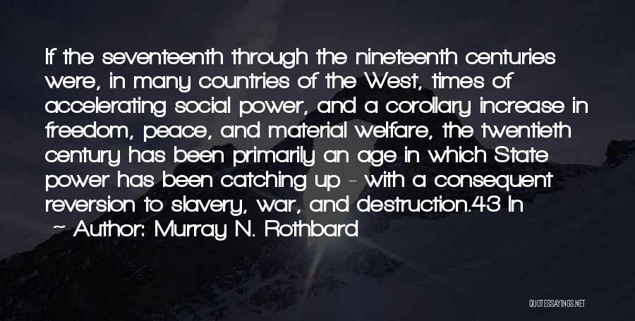 Murray N. Rothbard Quotes: If The Seventeenth Through The Nineteenth Centuries Were, In Many Countries Of The West, Times Of Accelerating Social Power, And
