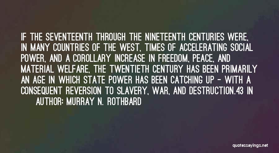 Murray N. Rothbard Quotes: If The Seventeenth Through The Nineteenth Centuries Were, In Many Countries Of The West, Times Of Accelerating Social Power, And