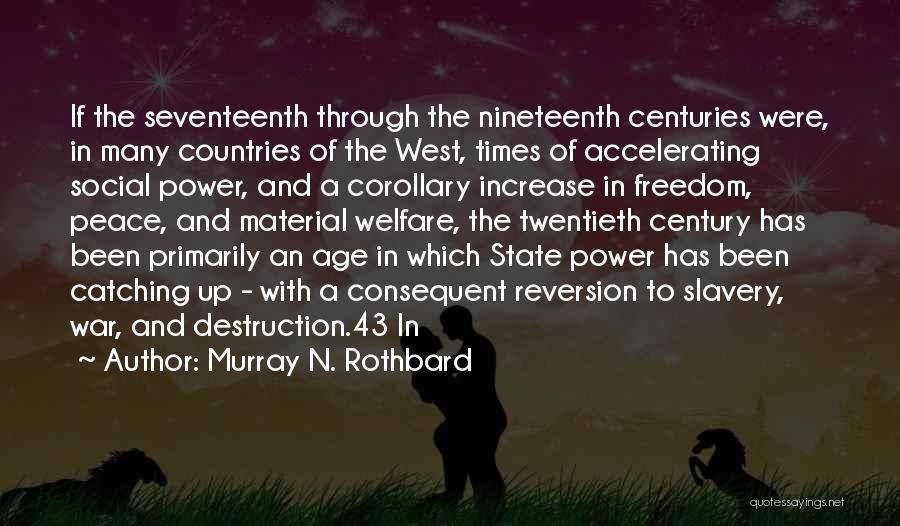 Murray N. Rothbard Quotes: If The Seventeenth Through The Nineteenth Centuries Were, In Many Countries Of The West, Times Of Accelerating Social Power, And