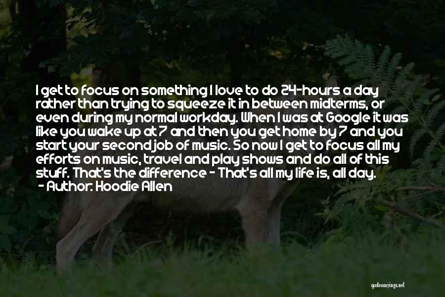Hoodie Allen Quotes: I Get To Focus On Something I Love To Do 24-hours A Day Rather Than Trying To Squeeze It In