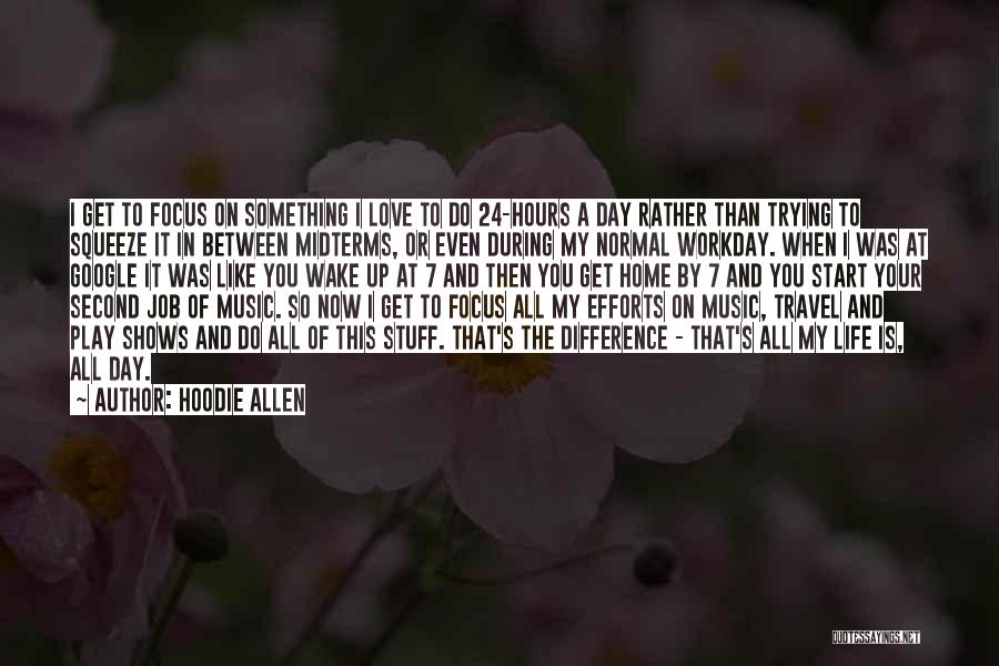 Hoodie Allen Quotes: I Get To Focus On Something I Love To Do 24-hours A Day Rather Than Trying To Squeeze It In