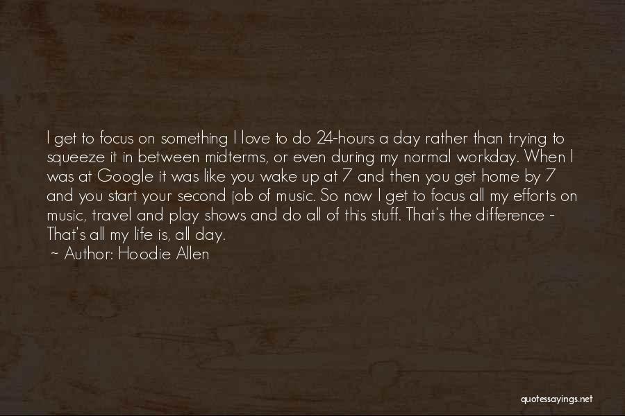 Hoodie Allen Quotes: I Get To Focus On Something I Love To Do 24-hours A Day Rather Than Trying To Squeeze It In