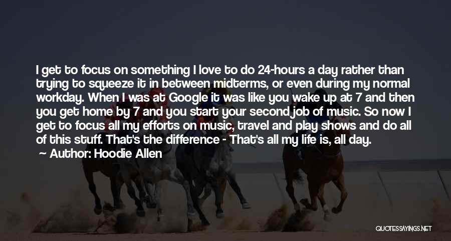 Hoodie Allen Quotes: I Get To Focus On Something I Love To Do 24-hours A Day Rather Than Trying To Squeeze It In