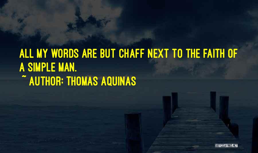 Thomas Aquinas Quotes: All My Words Are But Chaff Next To The Faith Of A Simple Man.