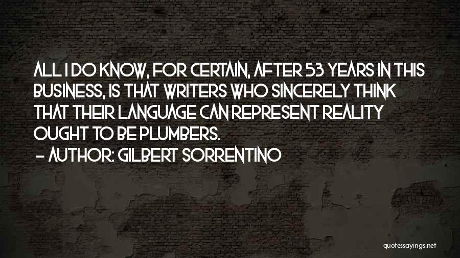 Gilbert Sorrentino Quotes: All I Do Know, For Certain, After 53 Years In This Business, Is That Writers Who Sincerely Think That Their